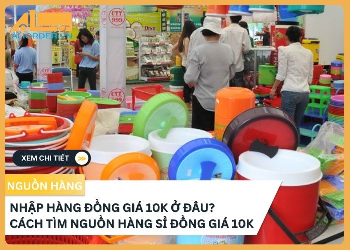 Nhập hàng đồng giá 10k ở đâu? Cách tìm nguồn hàng sỉ đồng giá 10k