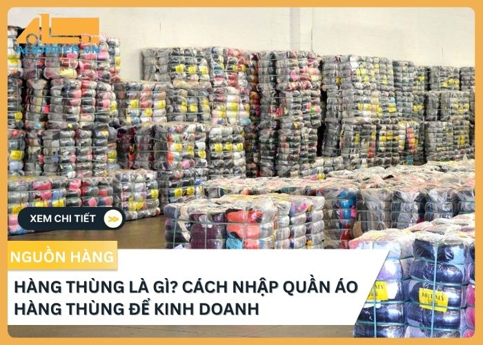 Hàng thùng là gì? Cách nhập quần áo hàng thùng để kinh doanh