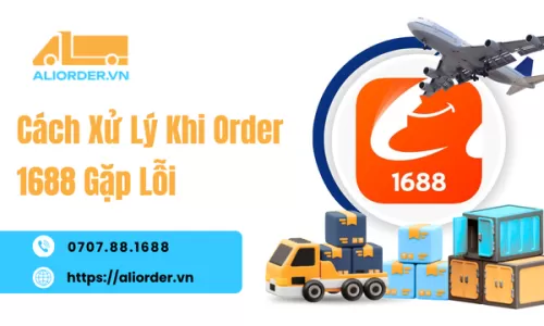 Cách Xử Lý Khi Order 1688 Gặp Lỗi