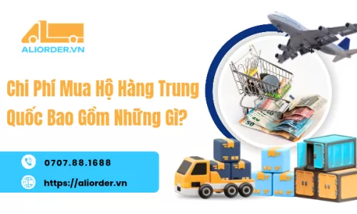 Chi Phí Mua Hộ Hàng Trung Quốc Bao Gồm Những Gì?