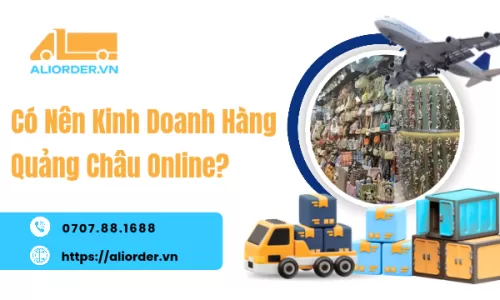 Có Nên Kinh Doanh Hàng Quảng Châu Online?