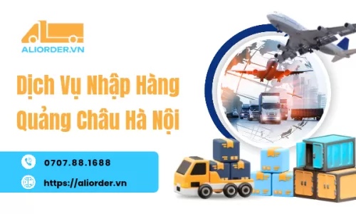 Dịch Vụ Nhập Hàng Quảng Châu Hà Nội