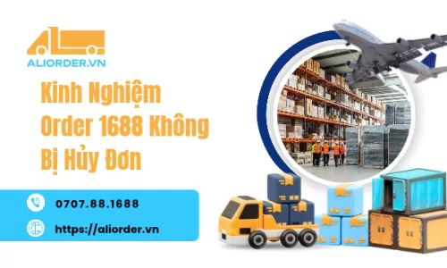 Kinh Nghiệm Order 1688 Không Bị Hủy Đơn