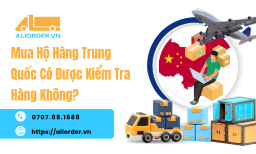 Mua Hộ Hàng Trung Quốc Có Được Kiểm Tra Hàng Không?