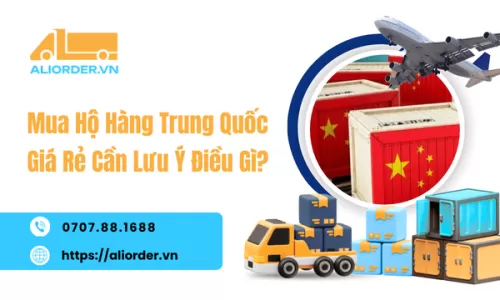 Mua Hộ Hàng Trung Quốc Giá Rẻ Cần Lưu Ý Điều Gì?