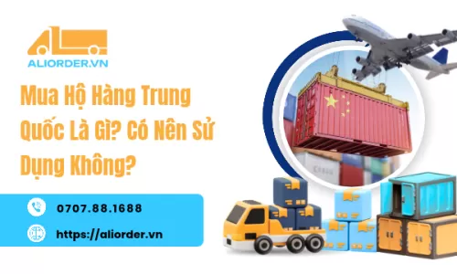 Mua Hộ Hàng Trung Quốc Là Gì? Có Nên Sử Dụng Không?
