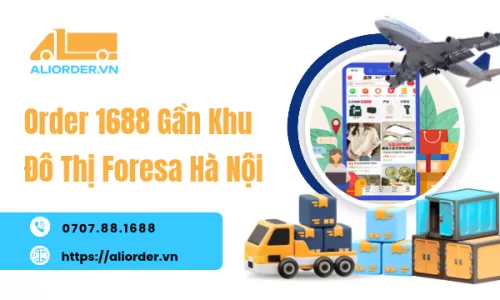 Order 1688 Gần Khu Đô Thị Foresa Hà Nội
