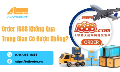 Order 1688 Không Qua Trung Gian Có Được Không?