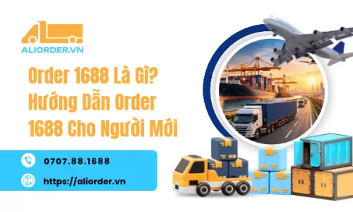Order 1688 Là Gì? Hướng Dẫn Order 1688 Cho Người Mới