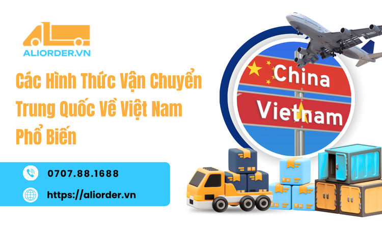 Các Hình Thức Vận Chuyển Trung Quốc Về Việt Nam Phổ Biến Và Cách Chọn Phù Hợp