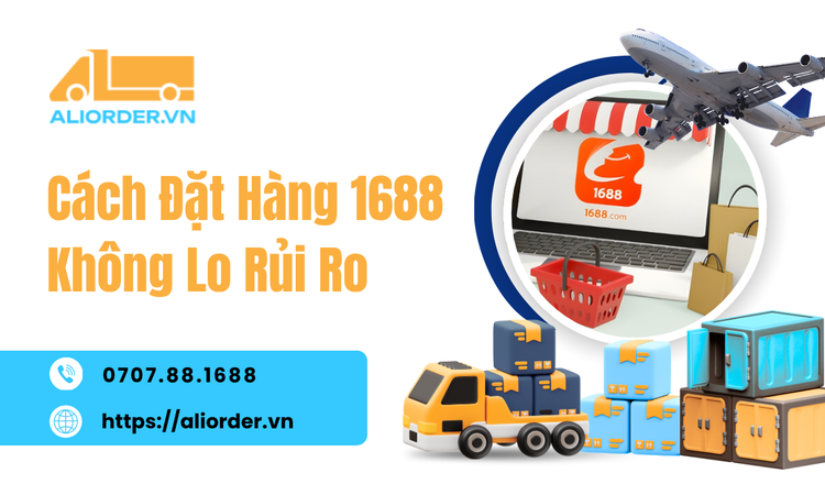 Cách Đặt Hàng 1688 Không Lo Rủi Ro – Kinh Nghiệm Nhập Hàng An Toàn, Hiệu Quả