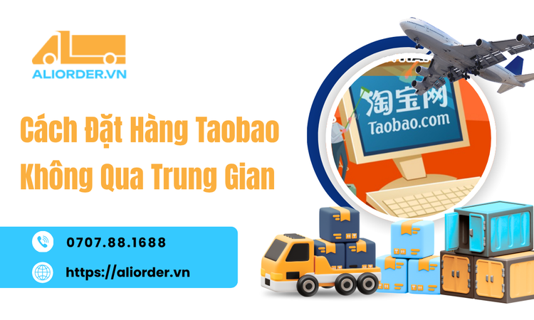 Cách Đặt Hàng Taobao Không Qua Trung Gian: Tự Order Từ A-Z Có Thực Sự Dễ?