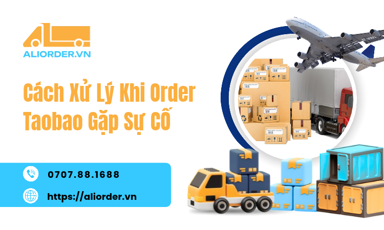 Cách Xử Lý Khi Order Taobao Gặp Sự Cố: Hướng Dẫn Chi Tiết Cho Người Mới