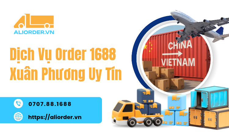 Dịch Vụ Order 1688 Xuân Phương Uy Tín – Giải Pháp Nhập Hàng Trung Quốc Hiệu Quả