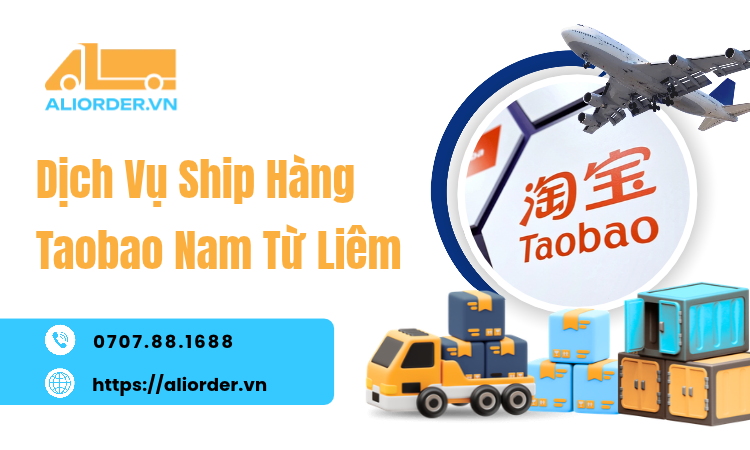 Dịch Vụ Ship Hàng Taobao Nam Từ Liêm: Nhận Hàng Taobao Về Hà Nội Thuận Tiện