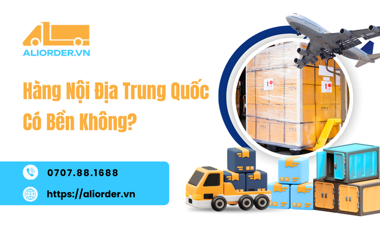 Hàng Nội Địa Trung Quốc Có Bền Không? Cách Nhận Biết Hàng Tốt Khi Nhập