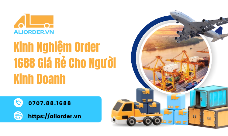 Kinh Nghiệm Order 1688 Giá Rẻ Cho Người Kinh Doanh