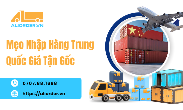 Mẹo Nhập Hàng Trung Quốc Giá Tận Gốc: Cách Tìm Nguồn Hàng Tốt, Hạn Chế Chi Phí Phát Sinh