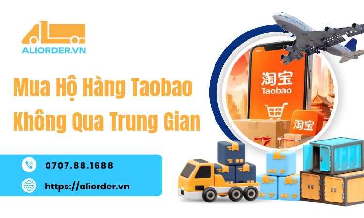 Mua Hộ Hàng Taobao Không Qua Trung Gian: Tự Order Chủ Động, Không Cần Tiếng Trung