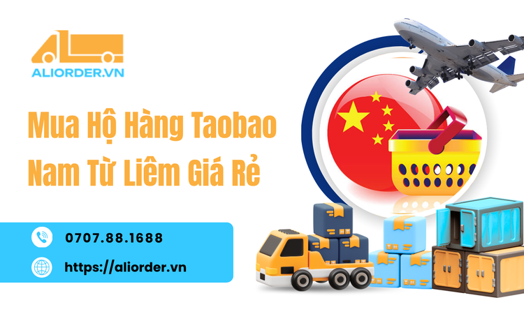 Mua Hộ Hàng Taobao Nam Từ Liêm Giá Rẻ – Giải Pháp Đặt Hàng Trung Quốc Thuận Tiện