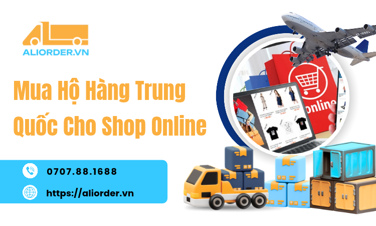 Mua Hộ Hàng Trung Quốc Cho Shop Online: Cách Nhập Hàng Dễ Quản Lý, Tối Ưu Chi Phí