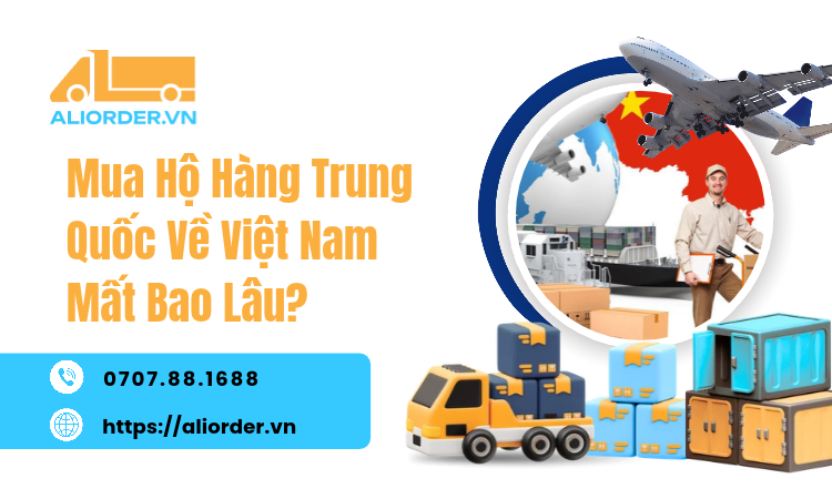 Mua Hộ Hàng Trung Quốc Về Việt Nam Mất Bao Lâu?