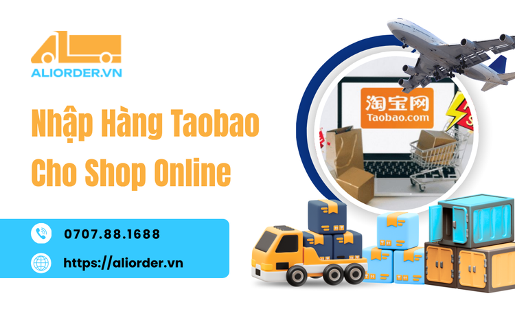 Nhập Hàng Taobao Cho Shop Online - Cách Tối Ưu Nguồn Hàng Và Vận Hành Hiệu Quả