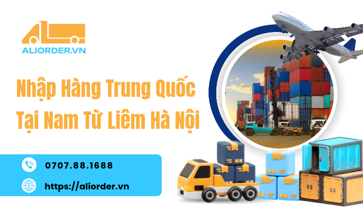 Nhập Hàng Trung Quốc Tại Nam Từ Liêm Hà Nội Cùng Aliorder