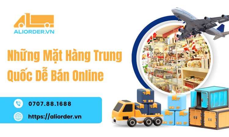 Những Mặt Hàng Trung Quốc Dễ Bán Online: Gợi Ý Nguồn Hàng Cho Người Mới