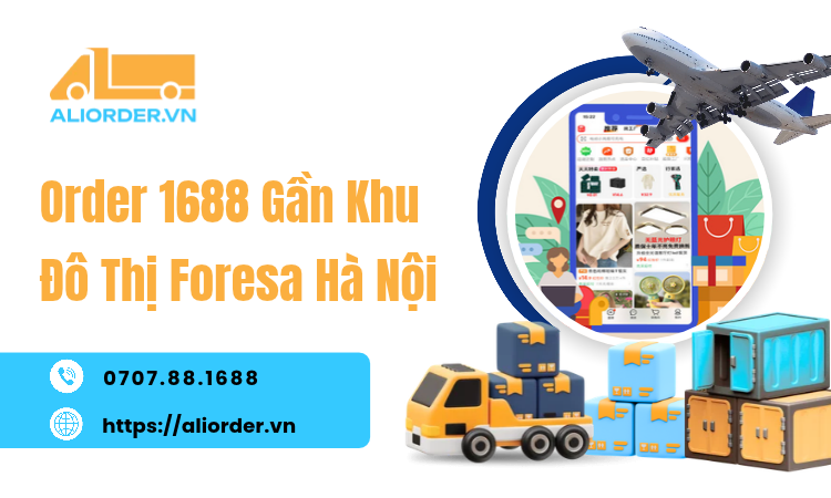 Order 1688 Gần Khu Đô Thị Foresa Hà Nội: Đặt Hàng Thuận Tiện Cùng Aliorder