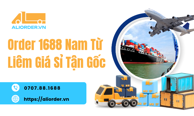 Order 1688 Nam Từ Liêm giá sỉ tận gốc – Giải pháp nhập hàng cho chủ shop