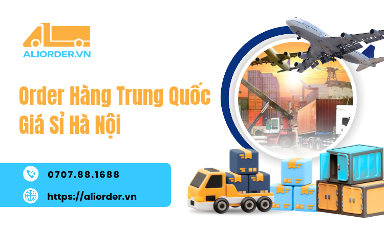 Order Hàng Trung Quốc Giá Sỉ Hà Nội: Kinh Nghiệm & Đơn Vị Mua Hộ Uy Tín