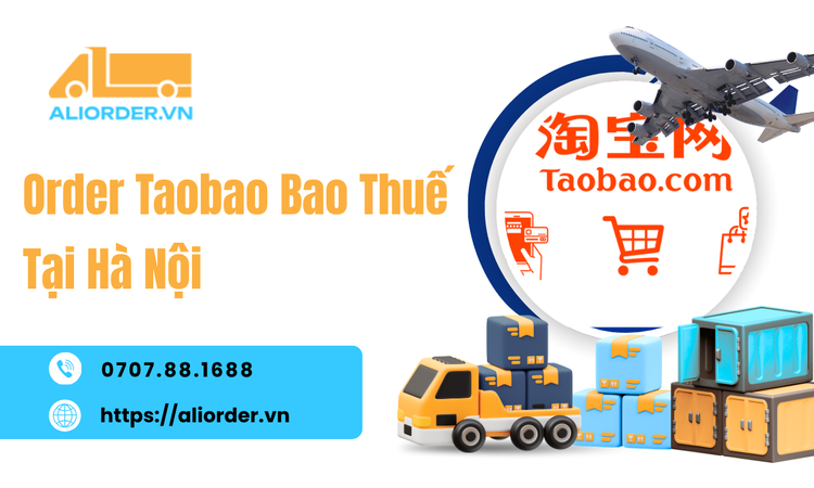 Order Taobao Bao Thuế Tại Hà Nội: Nhập Hàng Taobao Chủ Động, Hạn Chế Phát Sinh