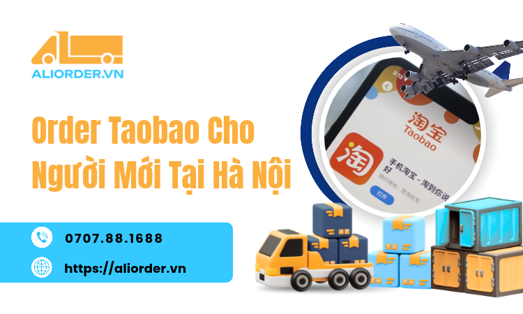 Order Taobao Cho Người Mới Tại Hà Nội: Hướng Dẫn Từ A–Z