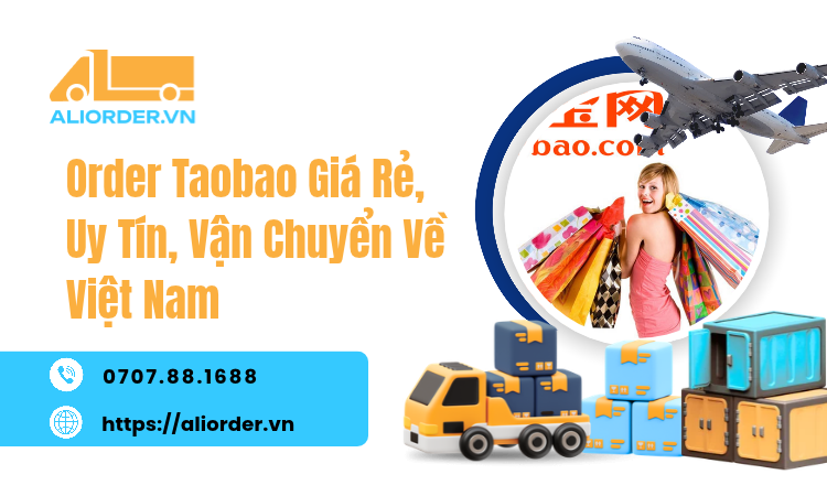 Order Taobao Giá Rẻ, Uy Tín, Vận Chuyển Về Việt Nam Trọn Gói