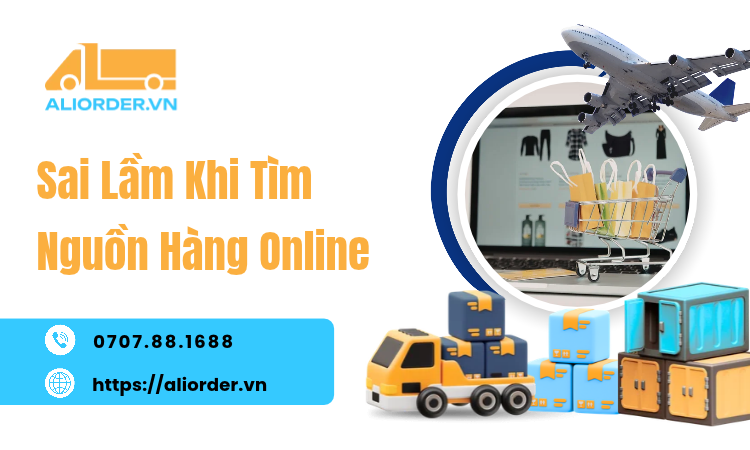 Sai Lầm Khi Tìm Nguồn Hàng Online: 7 Điều Người Kinh Doanh Cần Tránh Để Không Mất Vốn