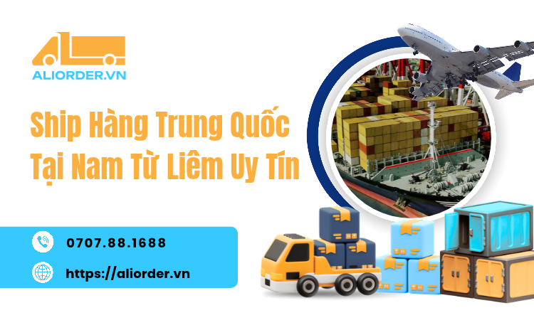 Ship Hàng Trung Quốc Tại Nam Từ Liêm Giá Tốt Nhất - Aliorder dịch vụ ship hàng Trung Quốc Uy Tín
