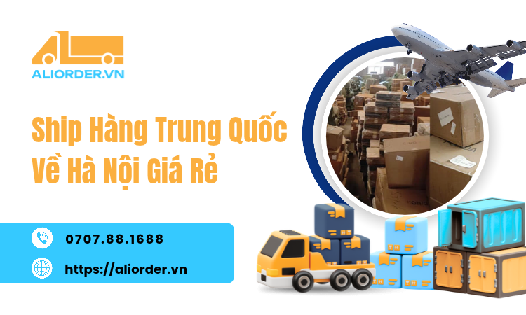 Ship Hàng Trung Quốc Về Hà Nội Giá Rẻ – Giải Pháp Vận Chuyển Tiết Kiệm Cùng AliOrder