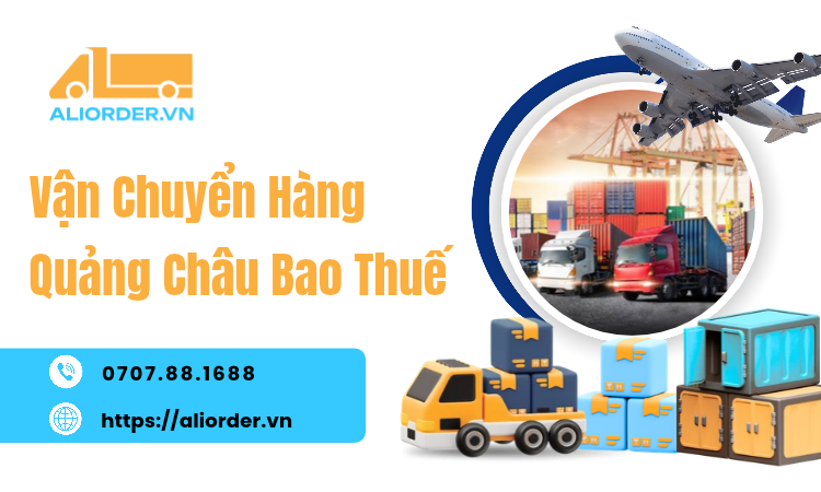 Vận Chuyển Hàng Quảng Châu Bao Thuế: Giải Pháp Tối Ưu Chi Phí Nhập Hàng Cùng Aliorder