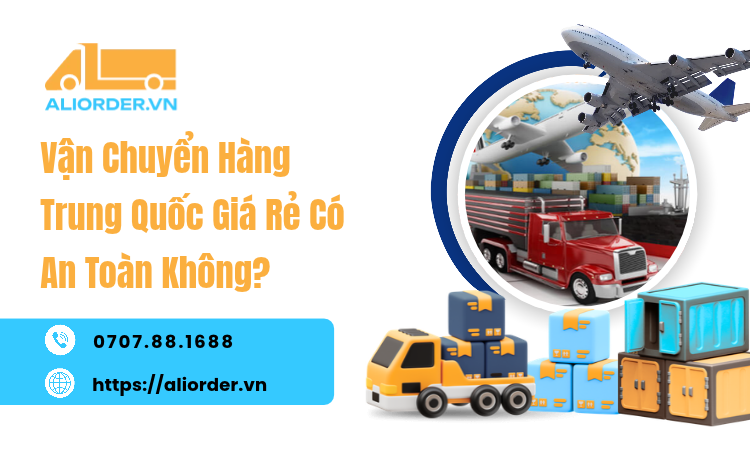 Vận Chuyển Hàng Trung Quốc Giá Rẻ Có An Toàn Không? 7 Yếu Tố Cần Kiểm Tra Trước Khi Gửi