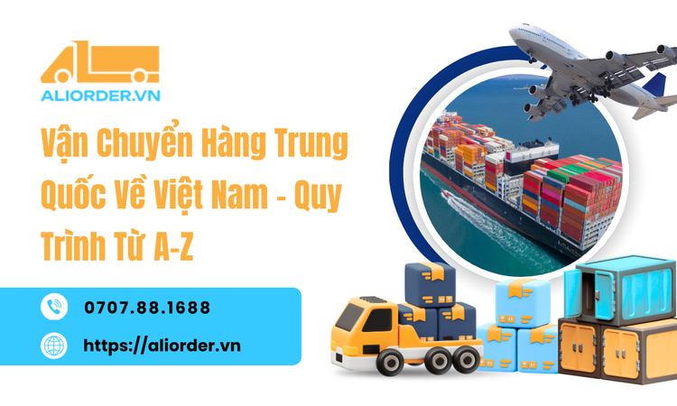 Vận Chuyển Hàng Trung Quốc Về Việt Nam: Quy Trình Từ A-Z Cho Người Mới