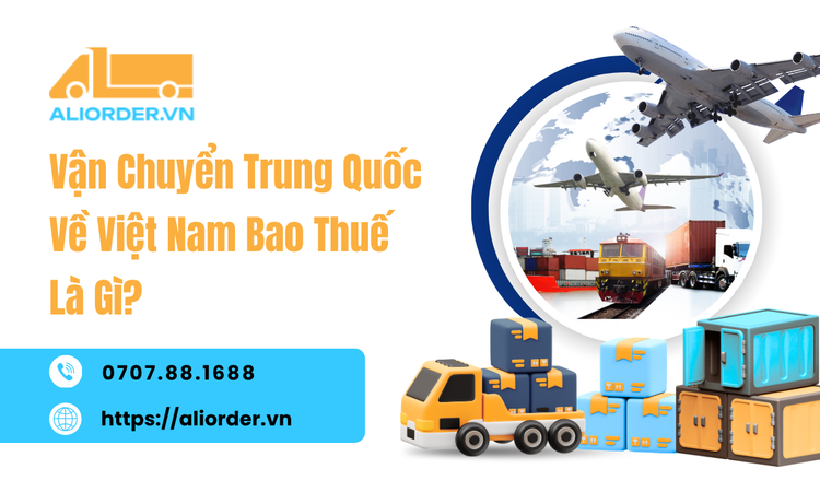 Vận Chuyển Trung Quốc Về Việt Nam Bao Thuế Là Gì? Hiểu Đúng Trước Khi Chọn Dịch Vụ