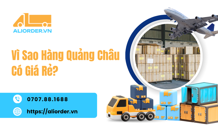Vì Sao Hàng Quảng Châu Có Giá Rẻ? Những Yếu Tố Tạo Nên Lợi Thế Về Chi Phí